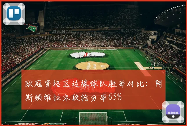 欧冠资格区边缘球队胜率对比:阿斯顿维拉末段抢分率65%