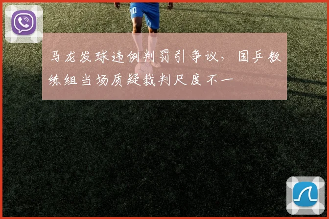 马龙发球违例判罚引争议,国乒教练组当场质疑裁判尺度不一